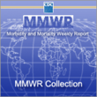 Morbidity and Mortality Weekly Report (MMWR)