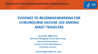 EVIDENCE TO RECOMMENDATIONS FOR CHIKUNGUNYA VACCINE USE AMONG ADULT TRAVELERS