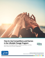 How to Use Competitions and Games in the Lifestyle Change Program A resource for Lifestyle Coaches to motivate participants and help them achieve their lifestyle change goals