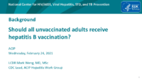 Background  Should all unvaccinated adults receive hepatitis B vaccination