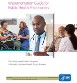 Implementation Guide for Public Health Practitioners The Grady Heart Failure Program A Model to Address Health Equity Barriers