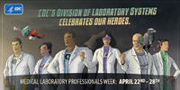 CDCs Division of Laboratory Systems Celebrates Our Heroes Medical Laboratory Professionals Week April 22nd28th square