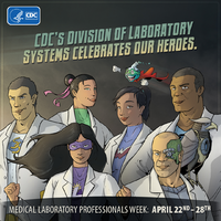 CDCs Division of Laboratory Systems Celebrates Our Heroes Medical Laboratory Professionals Week April 22nd28th square