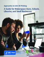 Approaches to Safe 3D Printing A Guide for Makerspace Users Schools Libraries and Small Businesses