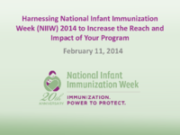 Harnessing National Infant Immunization Week NIIW 2014 to increase the reach and impact of your program February 11 2014