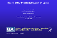 Review of NCHS Natality Program an Update presented to the NCHS Board of Scientific Counselors April 25 2008