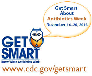 Get Smart About Antibiotics Week November 14-20, 2016