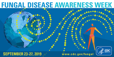 Fungal Disease Awareness Week : September 23–27, 2019